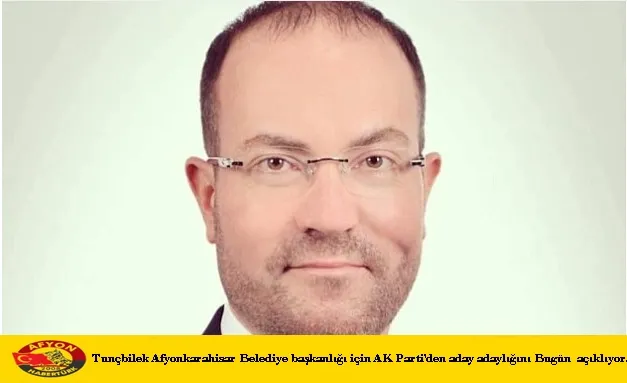 Tunçbilek Afyonkarahisar Belediye başkanlığı için AK Parti'den aday adaylığını Bugün  açıklıyor.