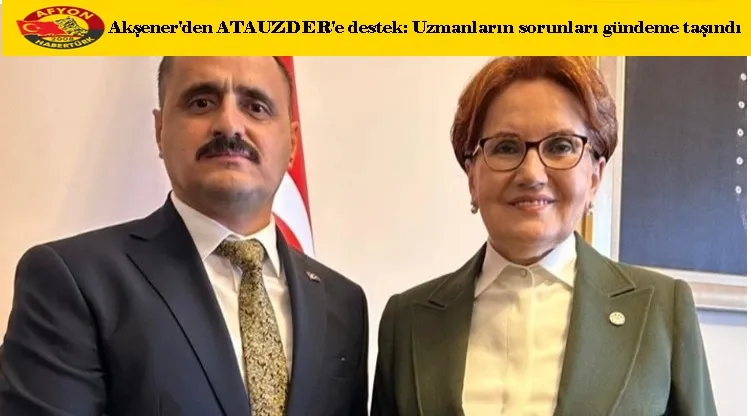 Akşener'den ATAUZDER'e destek: Uzmanların sorunları gündeme taşındı