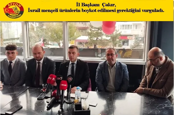 İl Başkanı  Çakır, İsrail menşeli ürünlerin boykot edilmesi gerektiğini söyledi