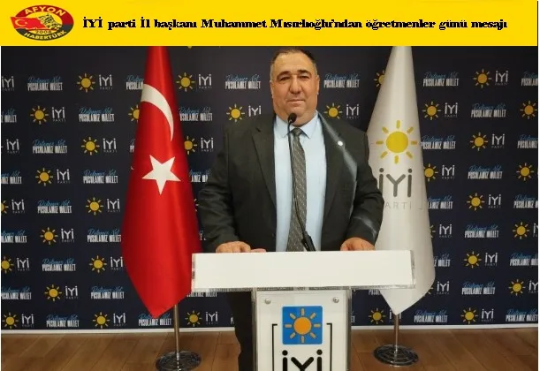 İYİ parti İl başkanı Muhammet Mısırlıoğlu’ndan öğretmenler günü mesajı