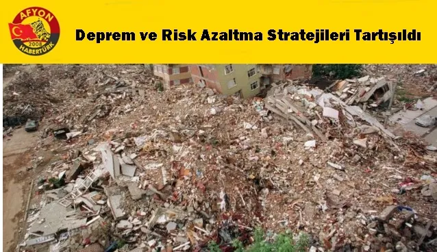 Deprem ve Risk Azaltma Stratejileri Tartışıldı