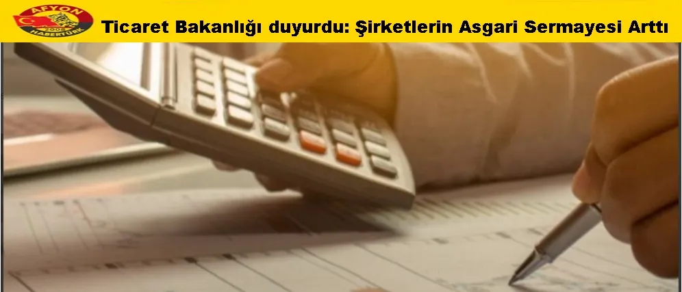 Ticaret Bakanlığı duyurdu: Şirketlerin Asgari Sermayesi Arttı