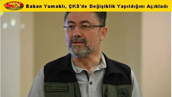 Bakan Yumaklı, ÇKS'de Değişiklik Yapıldığını Açıkladı