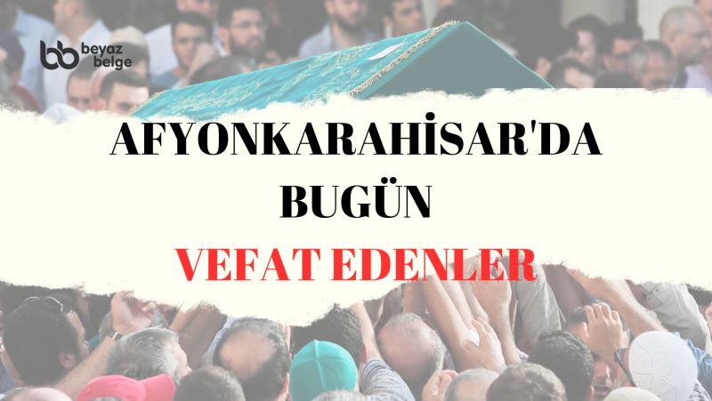 Afyonkarahisar'da bugün vefat edenler - 11.07.2023