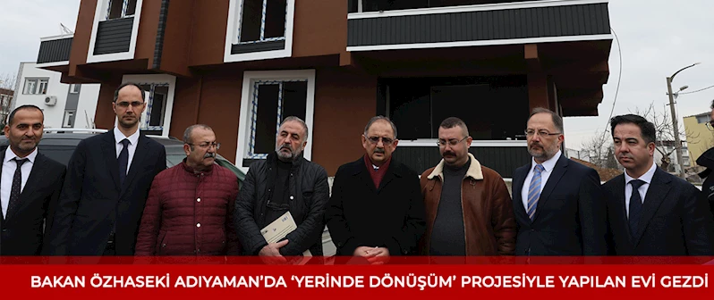 Bakan Özhaseki, Yerinde Dönüşüm projesi kapsamında evini dönüştüren Kürkoğlu ailesini ziyaret etti