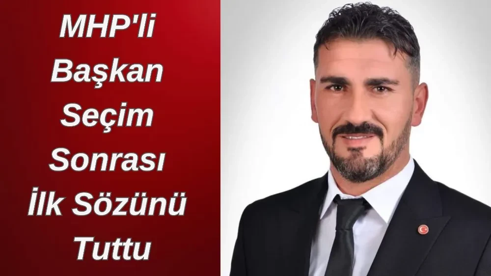 MHP'li Başkan Seçim Sonrası İlk Sözünü Tuttu