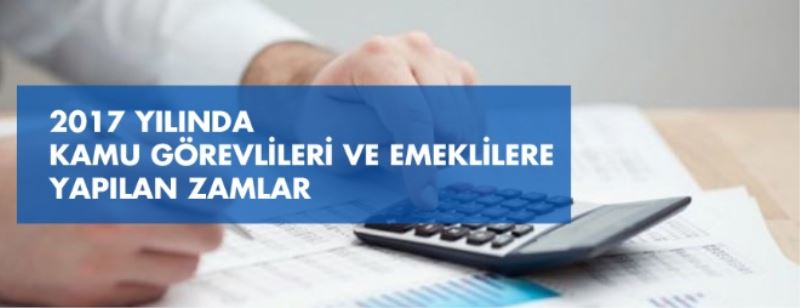 2017 Yilinda Kamu Görevlileri Ve Emeklilere Yapilan Zamlar