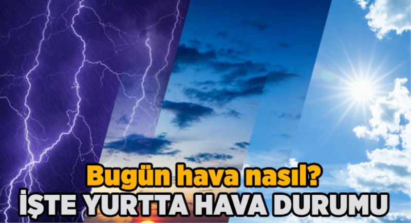 ÜLKE GENELINDE HAVA DURUMU