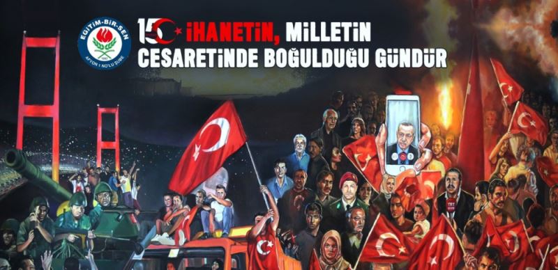 15 Temmuz, ihanetin milletin cesaretinde boguldugu gündür