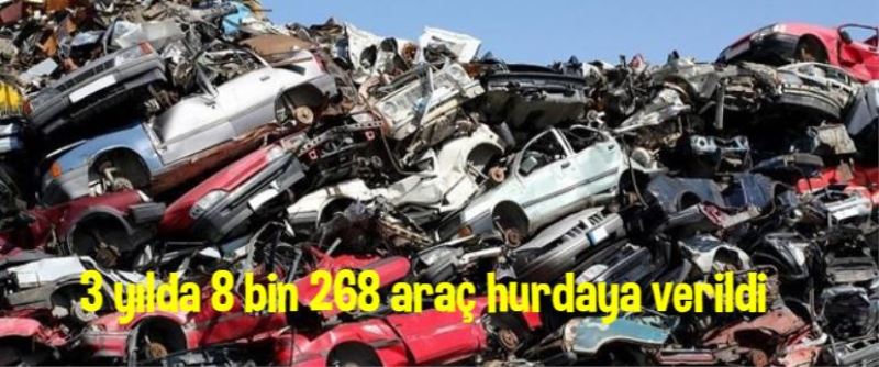 3 Yilda 8 Bin 268 Araç Hurdaya Verildi