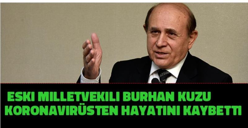 Eski milletvekili  Burhan Kuzu korona virüsten hayatini kaybetti