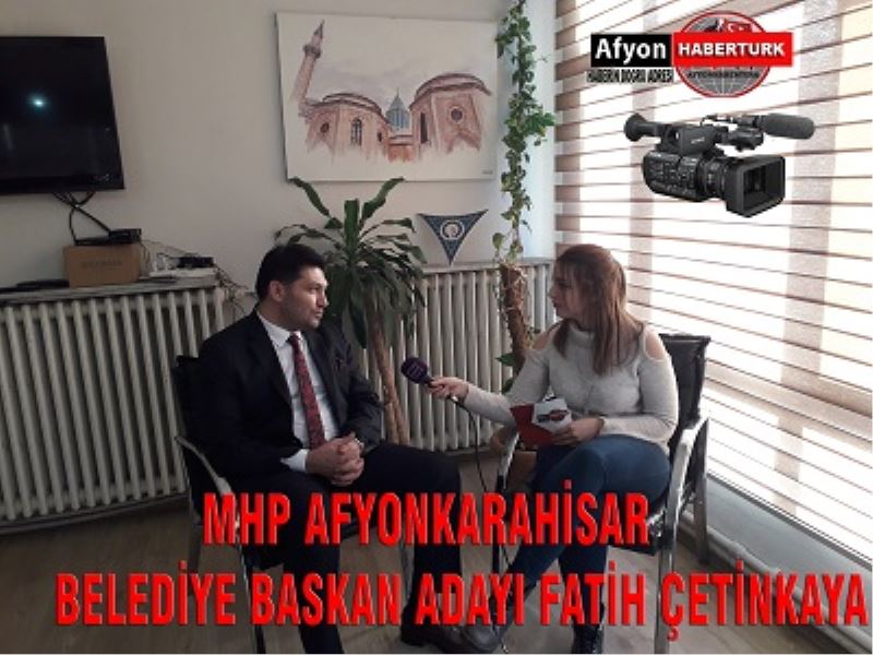 Mhp Belediye Baskan Adayi Fatih Çetin Kaya Ile Özel Röportaj