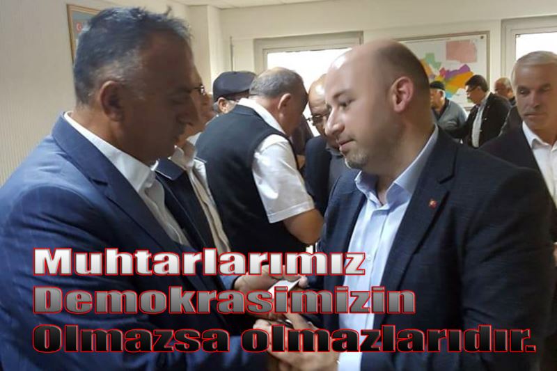 “Muhtarlarimiz Demokrasimizin Olmazsa Olmazlaridir”