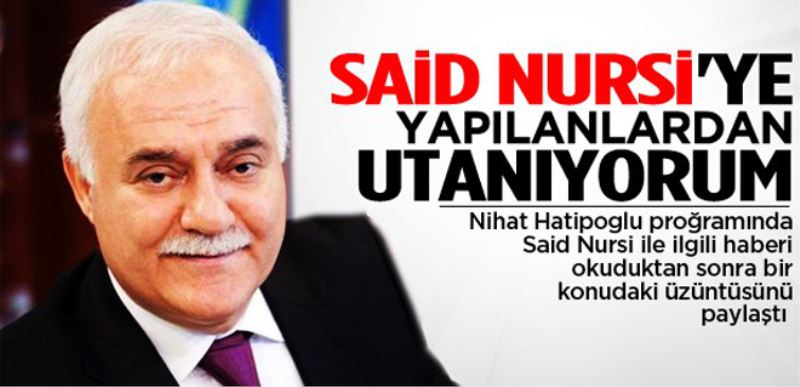 Nihat Hatipoglu: Said Nursiye Yapilandan Utaniyorum