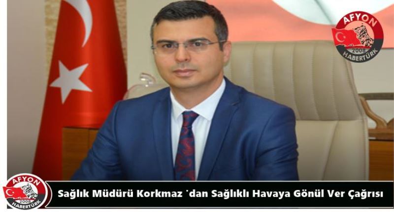 Saglik Müdürü Korkmaz 'dan Saglikli Havaya Gönül Ver Çagrisi