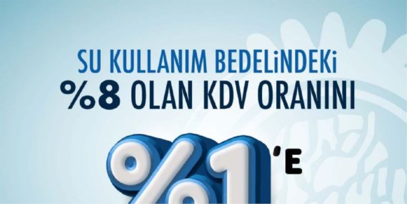 SU TÜKETIM BEDELINDEKI KDV ORANINI %8’DEN %1’E INDIRILDI