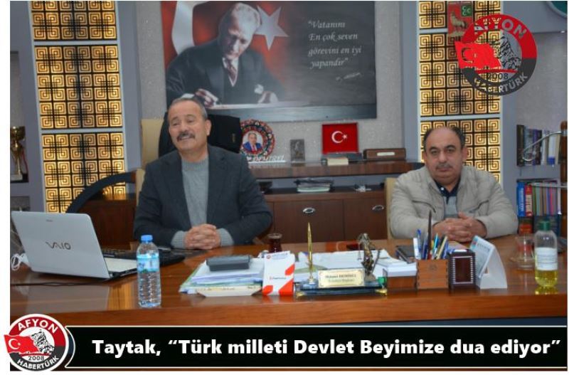 Taytak, “Türk milleti Devlet Beyimize dua ediyor”