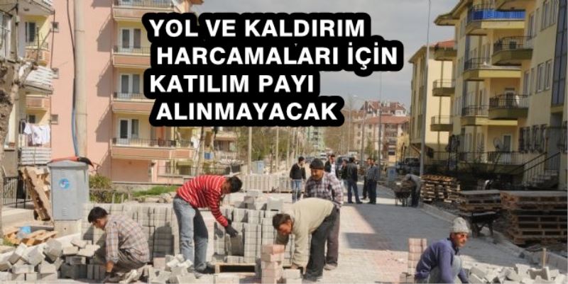 Yol Ve Kaldirim Harcamalari Için Katilim Payi Alinmayacak